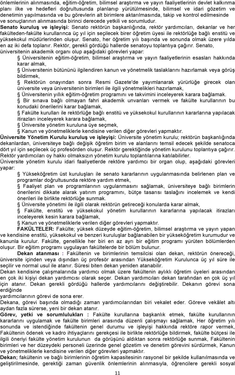 Senato kuruluş ve işleyişi: Senato rektörün başkanlığında, rektör yardımcıları, dekanlar ve her fakülteden-fakülte kurullarınca üç yıl için seçilecek birer öğretim üyesi ile rektörlüğe bağlı enstitü