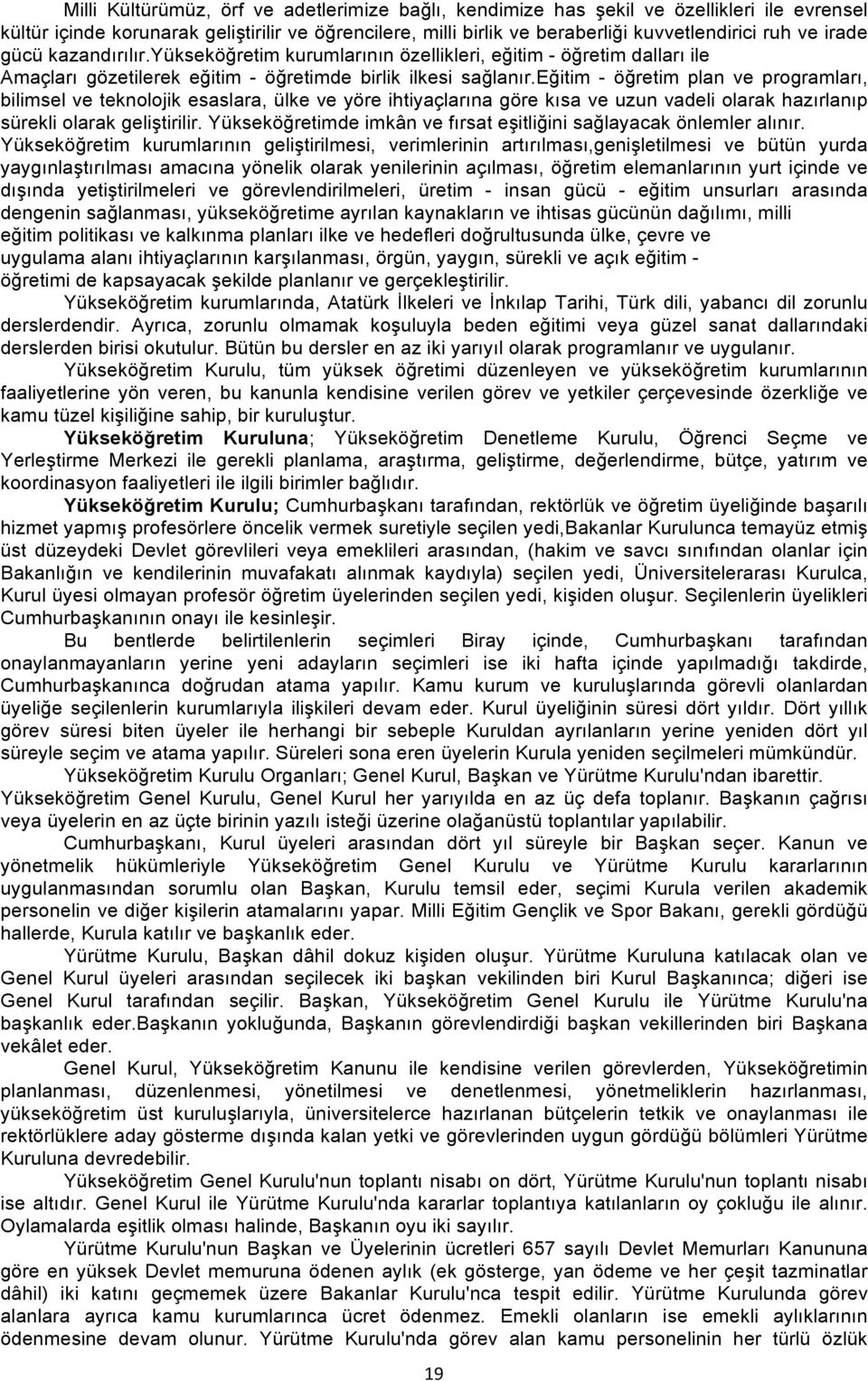 eğitim - öğretim plan ve programları, bilimsel ve teknolojik esaslara, ülke ve yöre ihtiyaçlarına göre kısa ve uzun vadeli olarak hazırlanıp sürekli olarak geliştirilir.