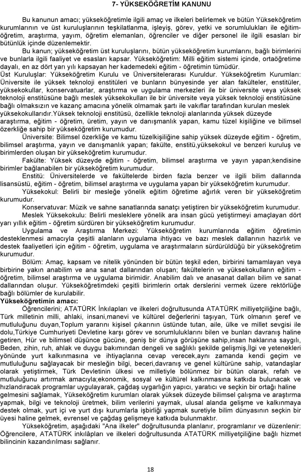 Bu kanun; yükseköğretim üst kuruluşlarını, bütün yükseköğretim kurumlarını, bağlı birimlerini ve bunlarla ilgili faaliyet ve esasları kapsar.