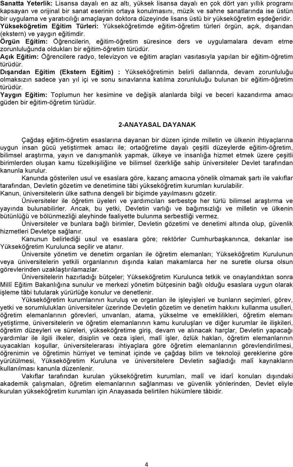 Yükseköğretim Eğitim Türleri: Yükseköğretimde eğitim-öğretim türleri örgün, açık, dışarıdan (ekstern) ve yaygın eğitimdir.