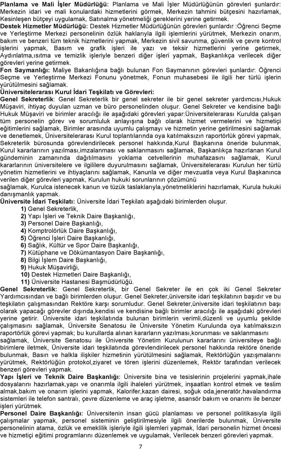 Destek Hizmetler Müdürlüğü: Destek Hizmetler Müdürlüğünün görevleri şunlardır :Öğrenci Seçme ve Yerleştirme Merkezi personelinin özlük haklarıyla ilgili işlemlerini yürütmek, Merkezin onarım, bakım