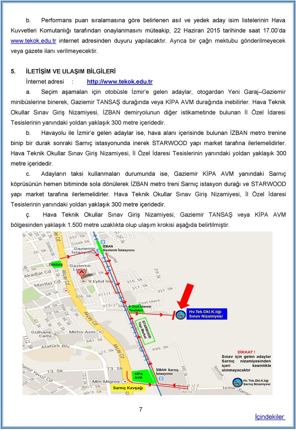 Seçim aşamaları için otobüsle İzmir e gelen adaylar, otogardan Yeni Garaj Gaziemir minibüslerine binerek, Gaziemir TANSAŞ durağında veya KİPA AVM durağında inebilirler.