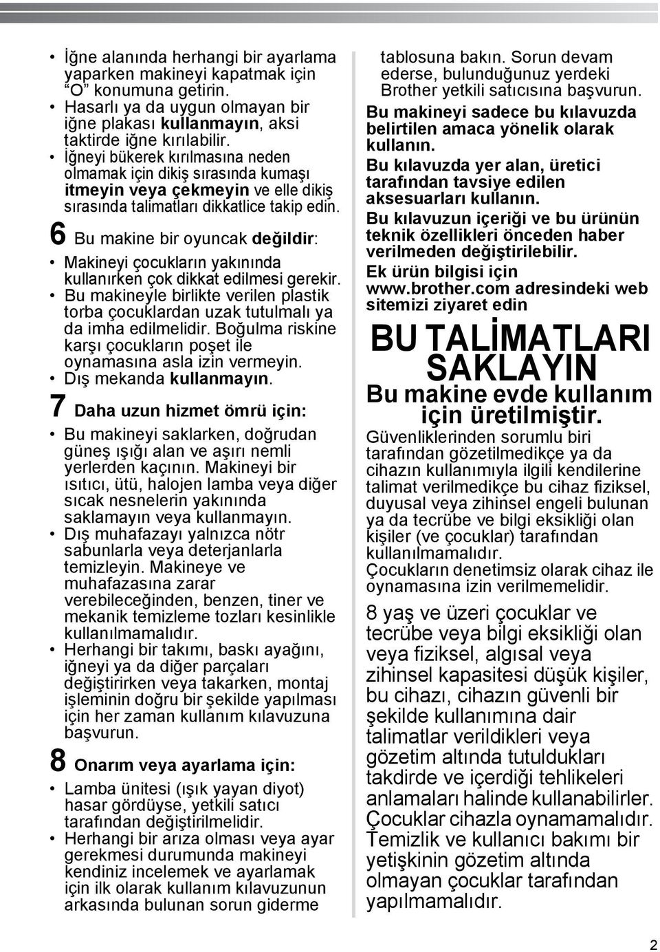 6 Bu makine bir oyuncak değildir: Makineyi çocukların yakınında kullanırken çok dikkat edilmesi gerekir. Bu makineyle birlikte verilen plastik torba çocuklardan uzak tutulmalı ya da imha edilmelidir.