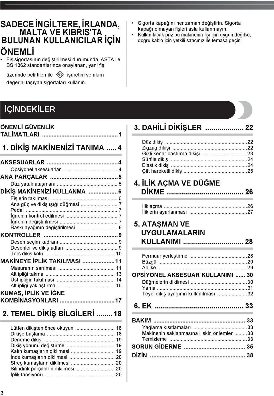 Kullanılacak priz bu makinenin fişi için uygun değilse, doğru kablo için yetkili satıcınız ile temasa geçin. İÇİNDEKİLER ÖNEMLİ GÜVENLİK TALİMATLARI.... DİKİŞ MAKİNENİZİ TANIMA... AKSESUARLAR.