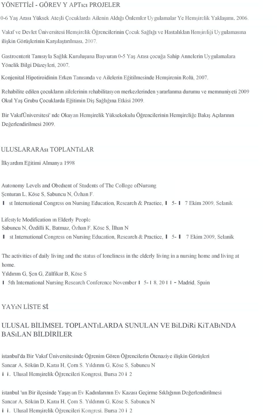 Gastroenterit Tanısıyla Sağlık Kuruluşuna Başvuran 0-5 Yaş Arası çocuğa Sahip Annelerin Uygulamalara Yönelik Bilgi Düzeyleri, 2007.