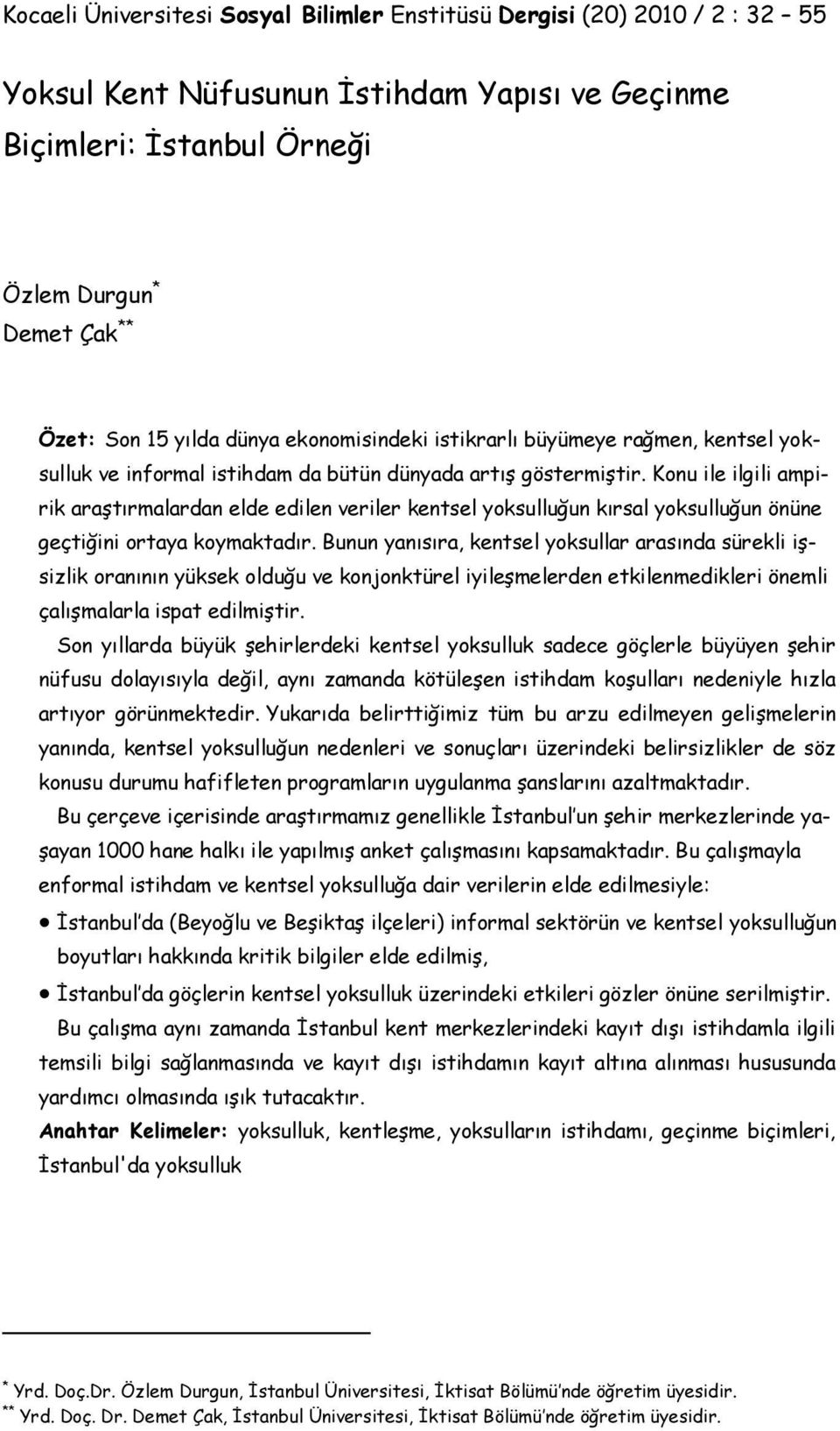 Konu ile ilgili ampirik araģtırmalardan elde edilen veriler kentsel yoksulluğun kırsal yoksulluğun önüne geçtiğini ortaya koymaktadır.