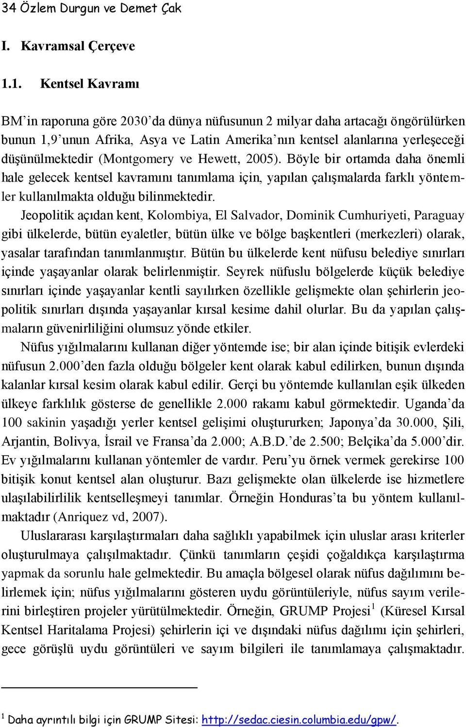 (Montgomery ve Hewett, 5). Böyle bir ortamda daha önemli hale gelecek kentsel kavramını tanımlama için, yapılan çalışmalarda farklı yöntemler kullanılmakta olduğu bilinmektedir.