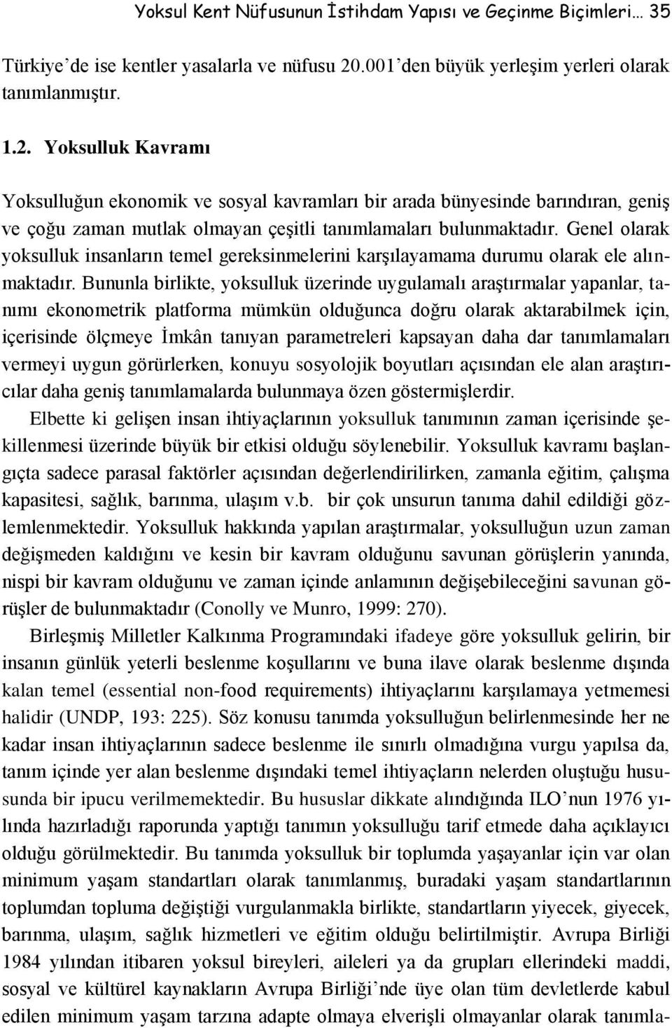 Genel olarak yoksulluk insanların temel gereksinmelerini karşılayamama durumu olarak ele alınmaktadır.