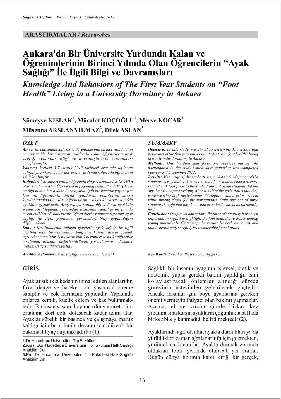 ASLAN ÖZET SUMMARY Amaç: Bu çalışmada üniversite öğrenimlerinin birinci yılında olan ve Ankara'da bir üniversite yurdunda kalan öğrencilerin ayak sağlığı açısından bilgi ve davranışlarının saptanması