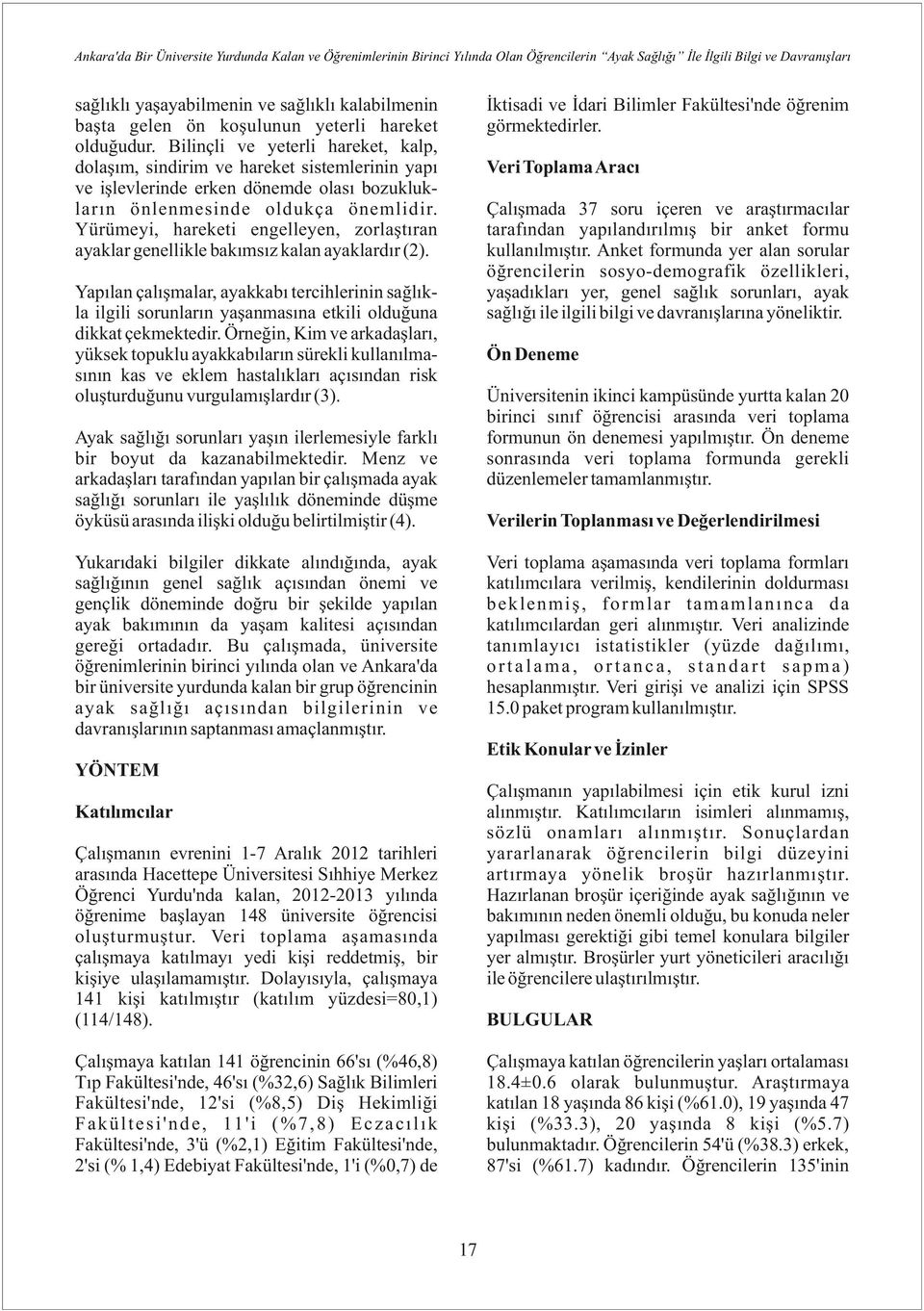 Bilinçli ve yeterli hareket, kalp, dolaşım, sindirim ve hareket sistemlerinin yapı ve işlevlerinde erken dönemde olası bozuklukların önlenmesinde oldukça önemlidir.