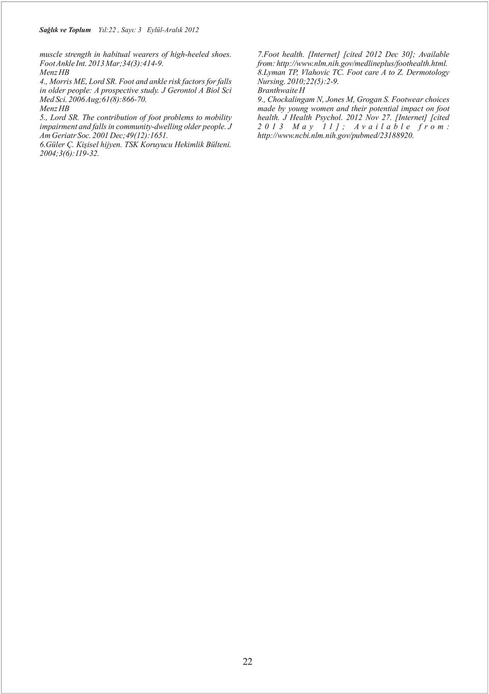 The contribution of foot problems to mobility impairment and falls in communitydwelling older people. J Am Geriatr Soc. 0 Dec;49(2):5..Güler Ç. Kişisel hijyen. TSK Koruyucu Hekimlik Bülteni. 04;():92.