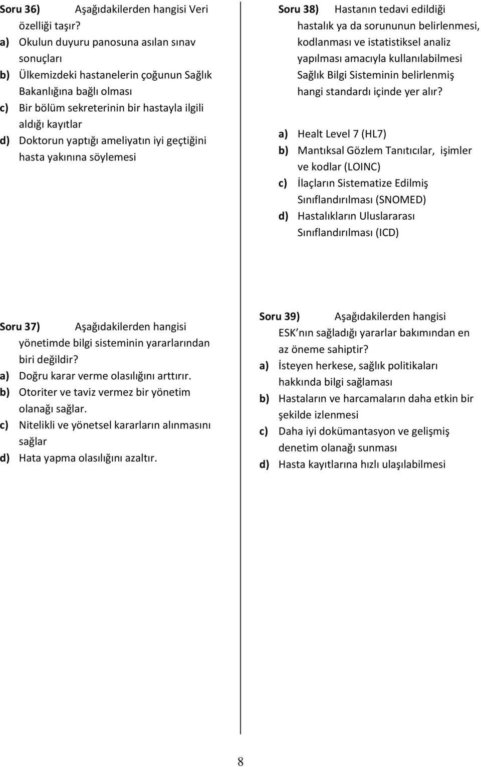 ameliyatın iyi geçtiğini hasta yakınına söylemesi Soru 38) Hastanın tedavi edildiği hastalık ya da sorununun belirlenmesi, kodlanması ve istatistiksel analiz yapılması amacıyla kullanılabilmesi