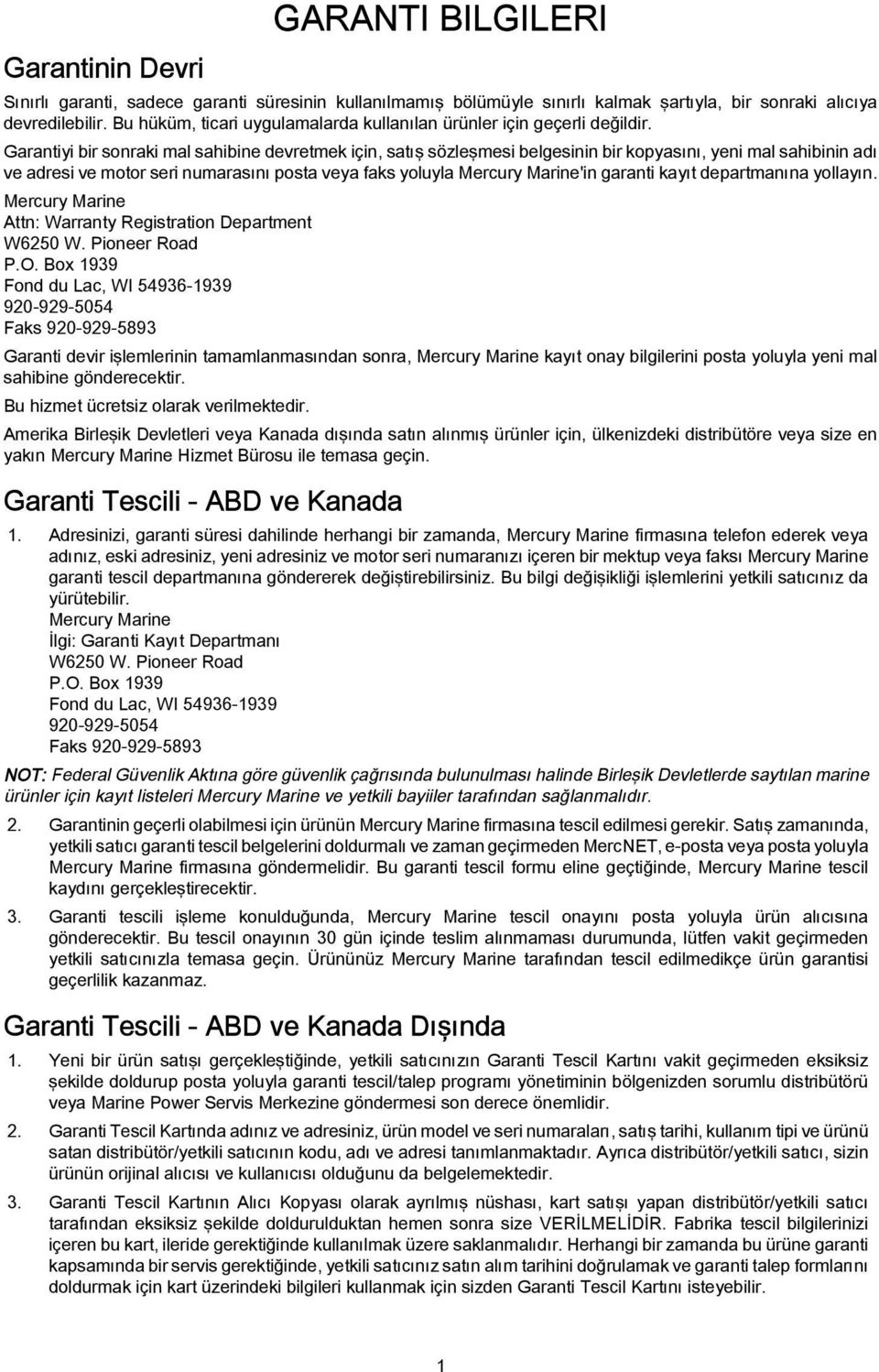 Garantiyi bir sonraki mal sahibine devretmek için, satış sözleşmesi belgesinin bir kopyasını, yeni mal sahibinin adı ve adresi ve motor seri numarasını posta veya faks yoluyla Mercury Marine'in