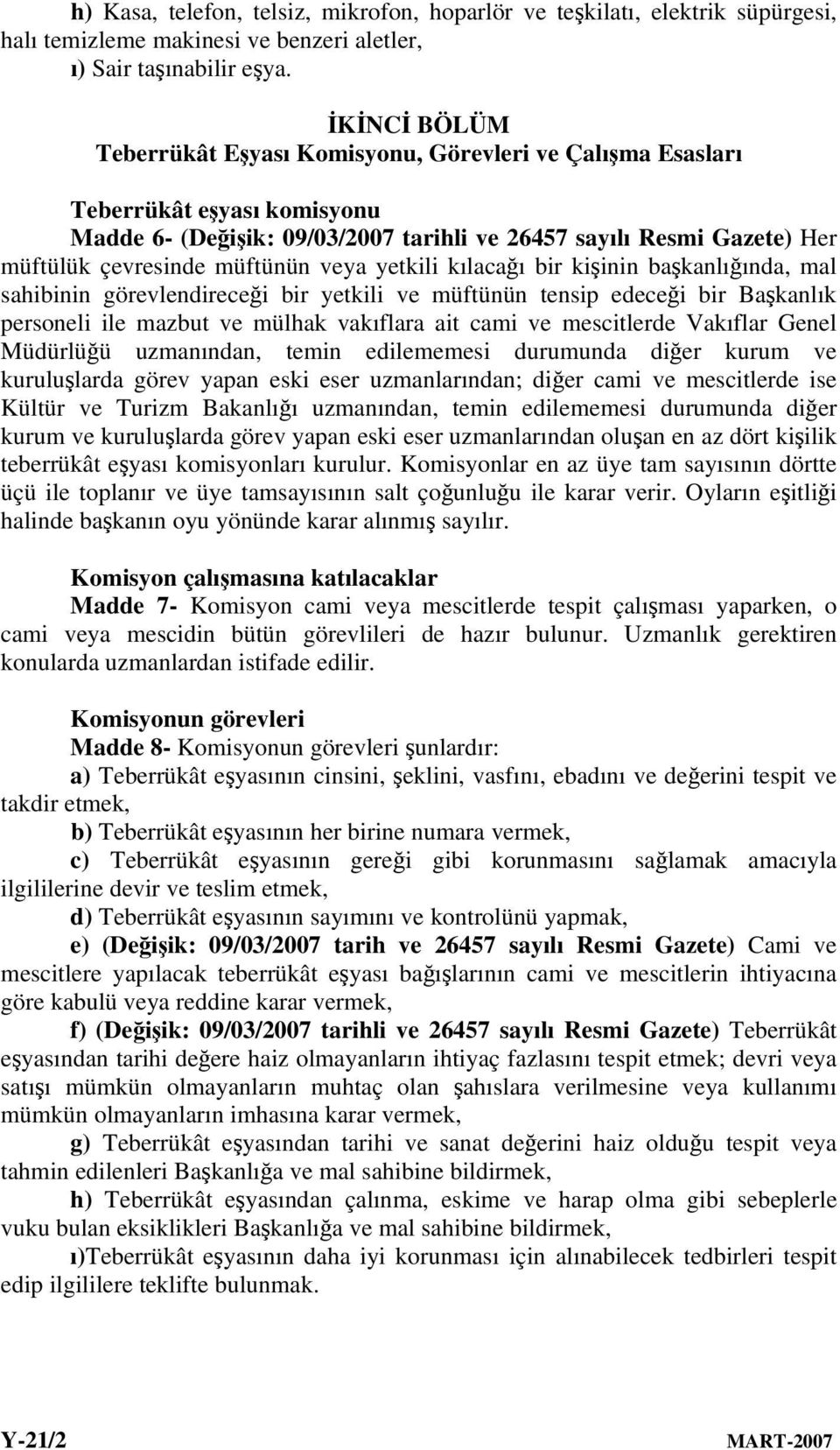 müftünün veya yetkili kılacağı bir kişinin başkanlığında, mal sahibinin görevlendireceği bir yetkili ve müftünün tensip edeceği bir Başkanlık personeli ile mazbut ve mülhak vakıflara ait cami ve