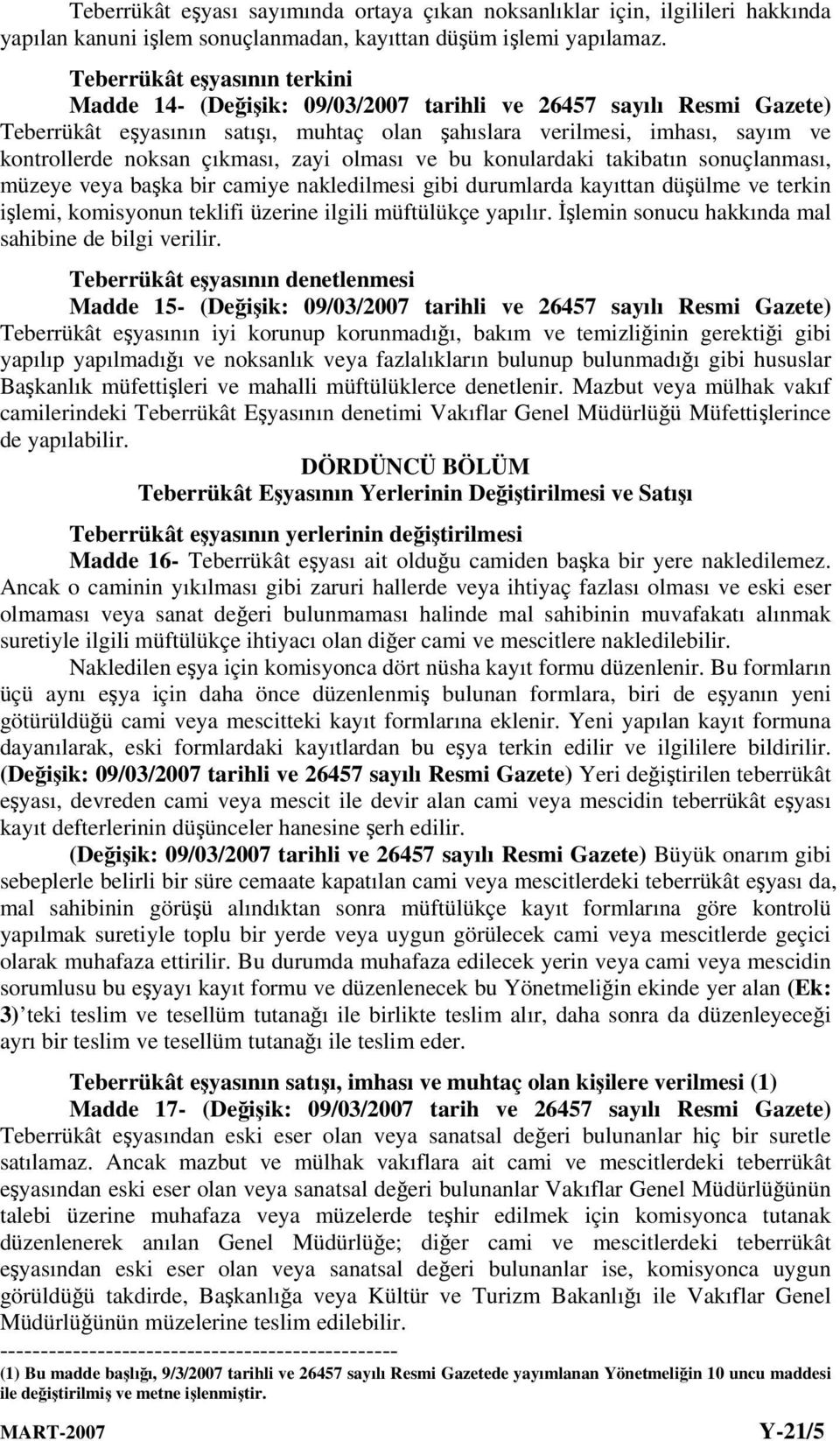 çıkması, zayi olması ve bu konulardaki takibatın sonuçlanması, müzeye veya başka bir camiye nakledilmesi gibi durumlarda kayıttan düşülme ve terkin işlemi, komisyonun teklifi üzerine ilgili