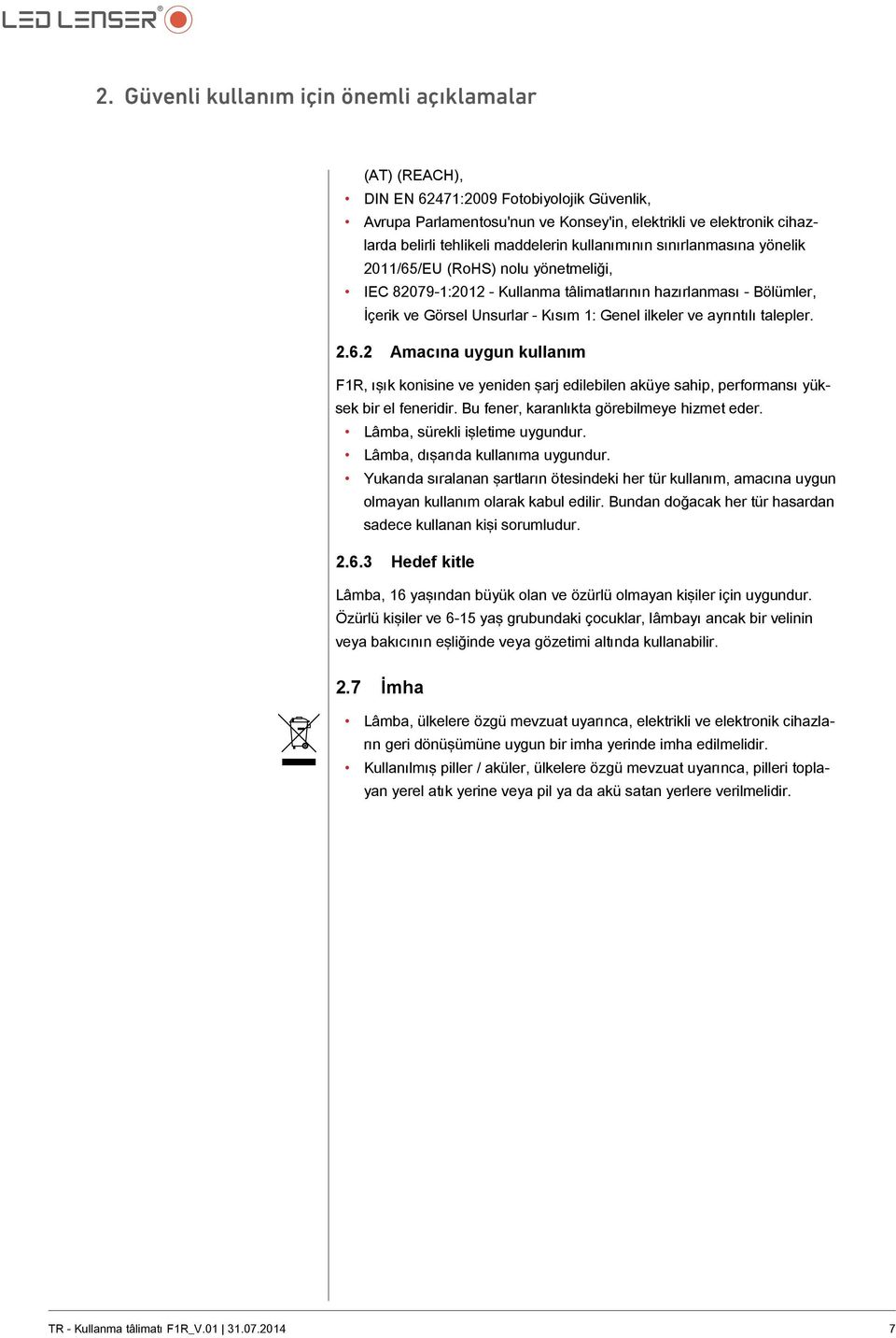 ilkeler ve ayrıntılı talepler. 2.6.2 Amacına uygun kullanım F1R, ışık konisine ve yeniden şarj edilebilen aküye sahip, performansı yüksek bir el feneridir.
