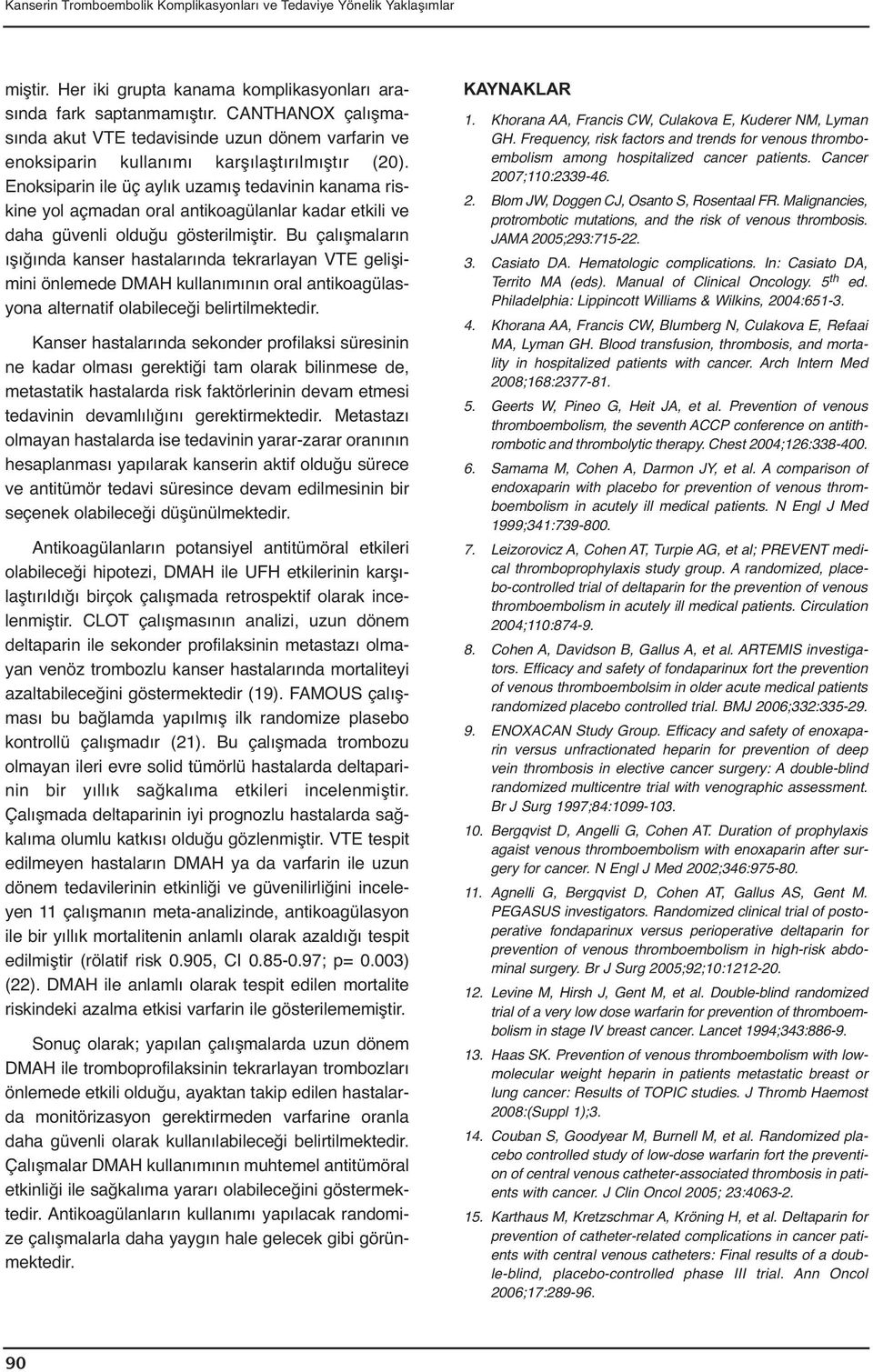 Enoksiparin ile üç aylık uzamış tedavinin kanama riskine yol açmadan oral antikoagülanlar kadar etkili ve daha güvenli olduğu gösterilmiştir.