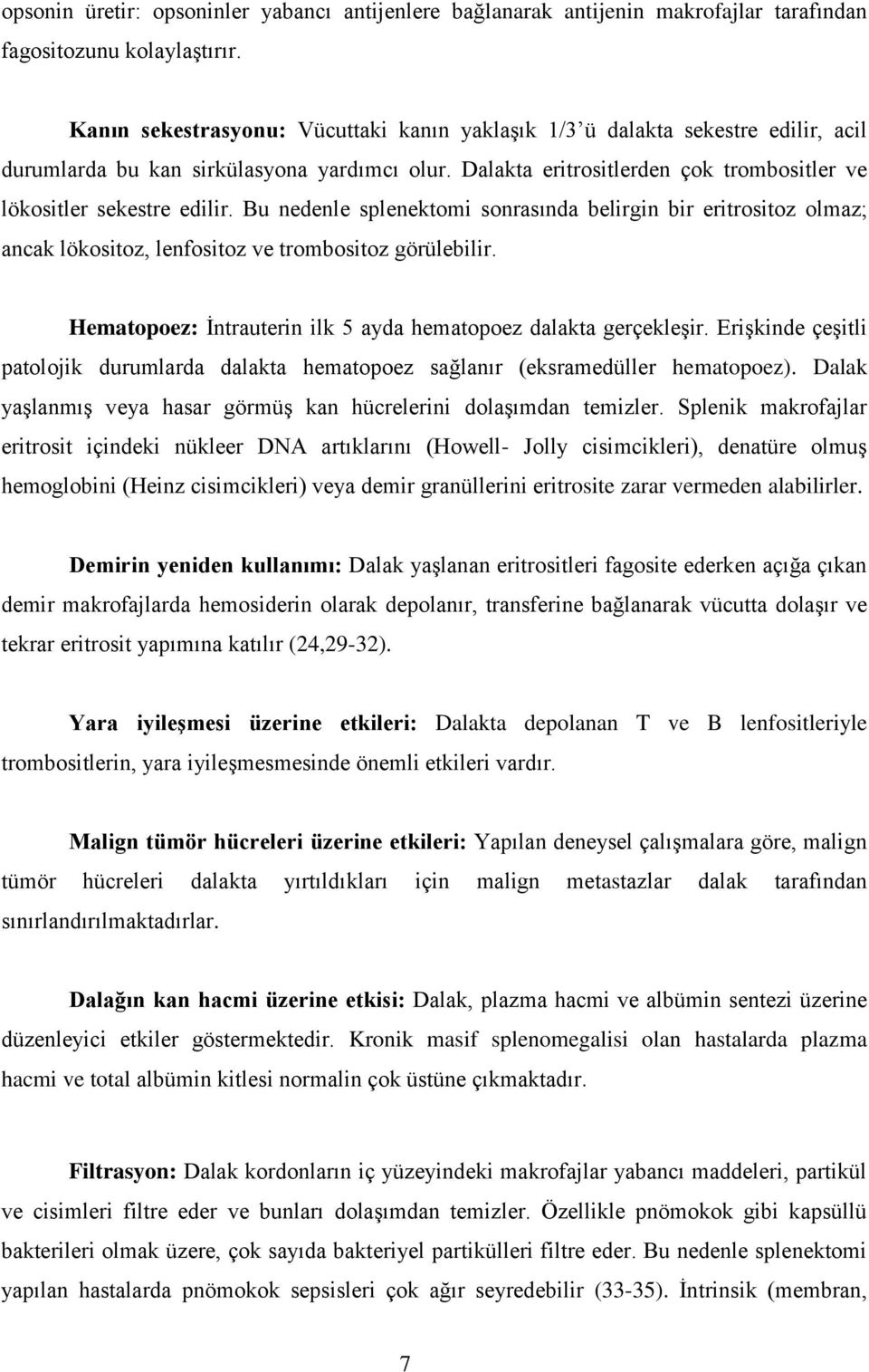 Bu nedenle splenektomi sonrasında belirgin bir eritrositoz olmaz; ancak lökositoz, lenfositoz ve trombositoz görülebilir. Hematopoez: İntrauterin ilk 5 ayda hematopoez dalakta gerçekleşir.