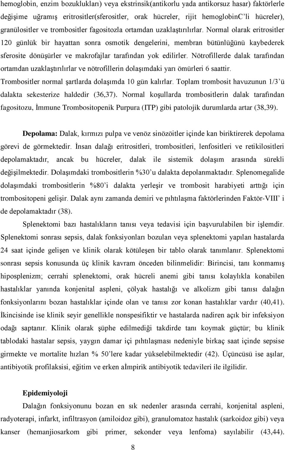 Normal olarak eritrositler 120 günlük bir hayattan sonra osmotik dengelerini, membran bütünlüğünü kaybederek sferosite dönüşürler ve makrofajlar tarafından yok edilirler.