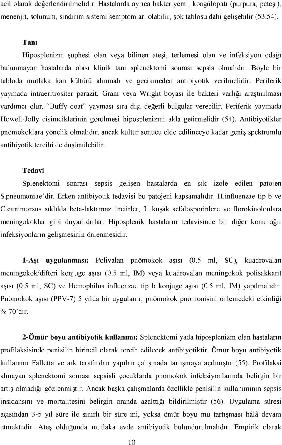 Böyle bir tabloda mutlaka kan kültürü alınmalı ve gecikmeden antibiyotik verilmelidir.