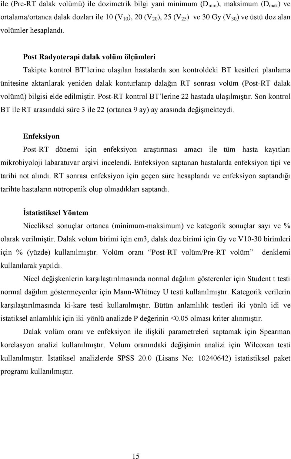 Post Radyoterapi dalak volüm ölçümleri Takipte kontrol BT lerine ulaşılan hastalarda son kontroldeki BT kesitleri planlama ünitesine aktarılarak yeniden dalak konturlanıp dalağın RT sonrası volüm