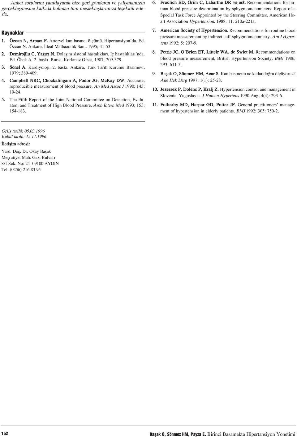 . Sonel A. Kardiyoloji, 2. bask. Ankara, Türk Tarih Kurumu Bas mevi, 979; 89-409. 4. Campbell NRC, Chockalingam A, Fodor JG, McKay DW. Accurate, reproducible measurement of blood pressure.