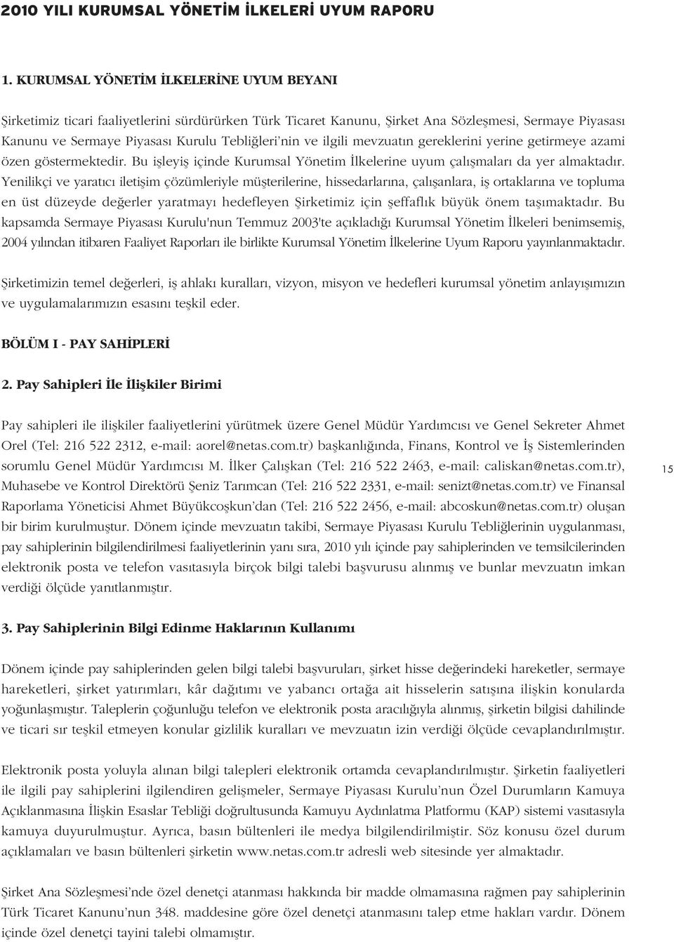 Yenilikçi ve yarat c iletiflim çözümleriyle müflterilerine, hissedarlar na, çal flanlara, ifl ortaklar na ve topluma en üst düzeyde de erler yaratmay hedefleyen fiirketimiz için fleffafl k büyük önem