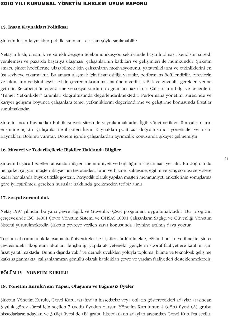 fiirketin amac, flirket hedeflerine ulaflabilmek için çal flanlar n motivasyonunu, yarat c l klar n ve etkinliklerini en üst seviyeye ç karmakt r.