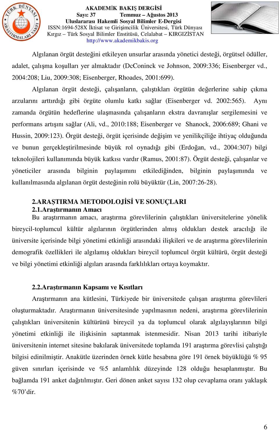 Algılanan örgüt desteği, çalışanların, çalıştıkları örgütün değerlerine sahip çıkma arzularını arttırdığı gibi örgüte olumlu katkı sağlar (Eisenberger vd. 2002:565).