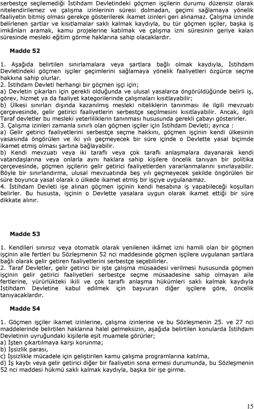 Çalışma izninde belirlenen şartlar ve kısıtlamalar saklı kalmak kaydıyla, bu tür göçmen işçiler, başka iş imkânları aramak, kamu projelerine katılmak ve çalışma izni süresinin geriye kalan süresinde