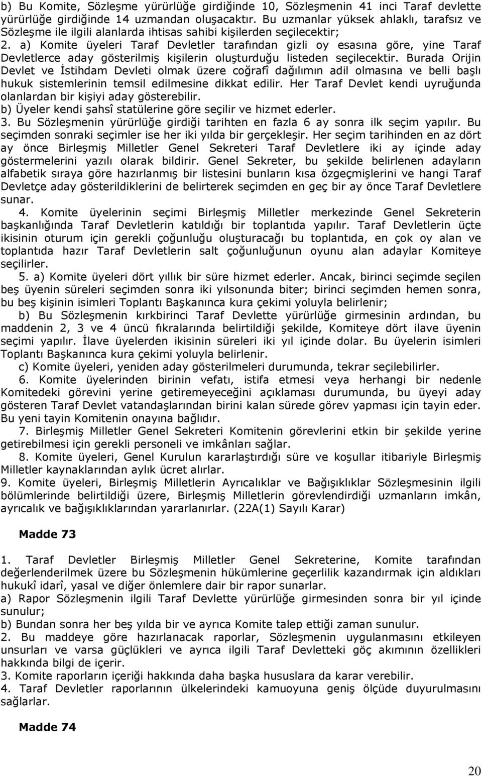 a) Komite üyeleri Taraf Devletler tarafından gizli oy esasına göre, yine Taraf Devletlerce aday gösterilmiş kişilerin oluşturduğu listeden seçilecektir.