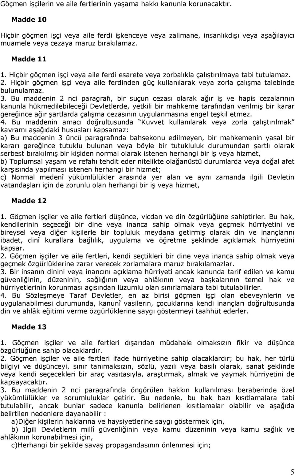 Hiçbir göçmen işçi veya aile ferdi esarete veya zorbalıkla çalıştırılmaya tabi tutulamaz. 2. Hiçbir göçmen işçi veya aile ferdinden güç kullanılarak veya zorla çalışma talebinde bulunulamaz. 3.