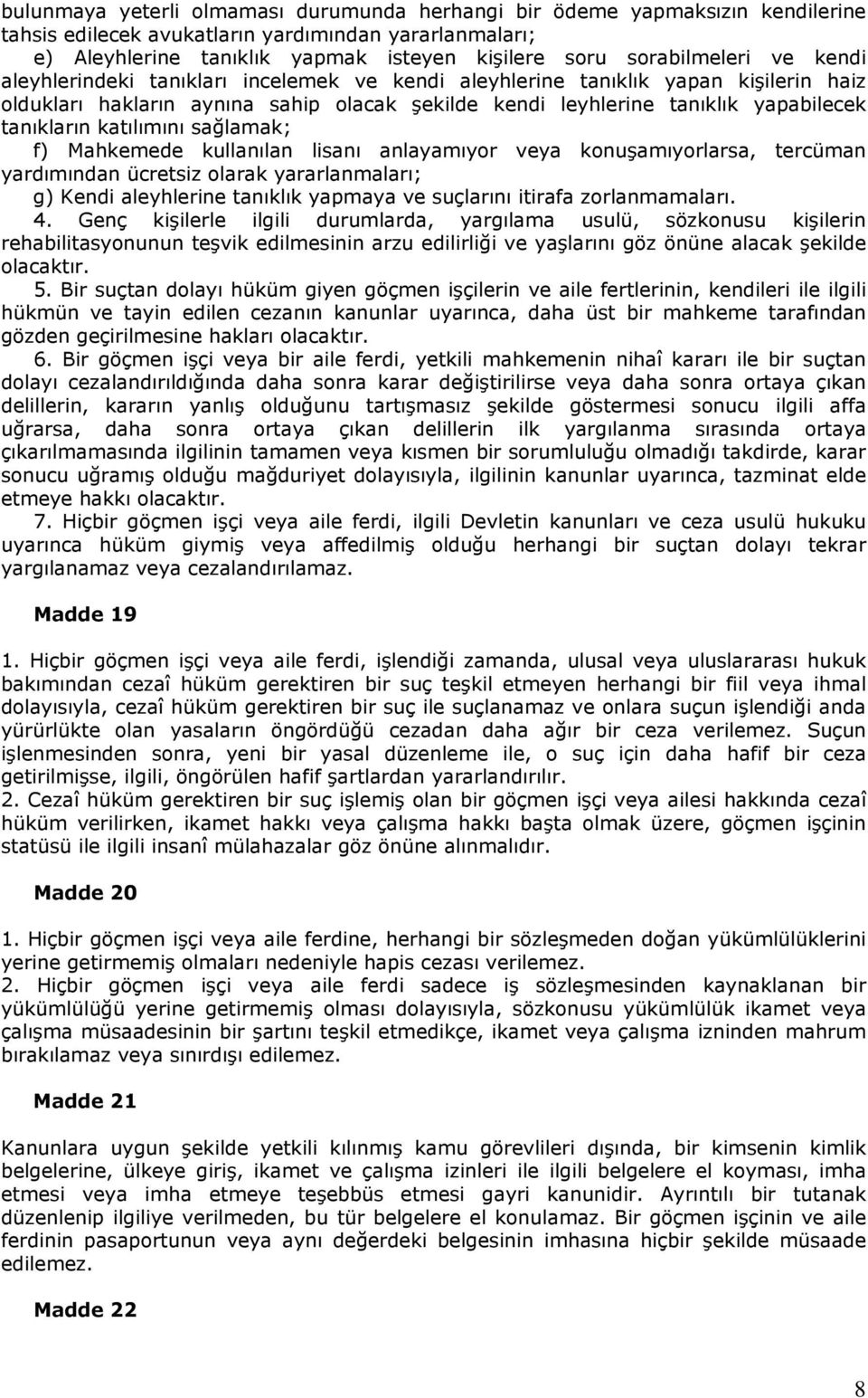 tanıkların katılımını sağlamak; f) Mahkemede kullanılan lisanı anlayamıyor veya konuşamıyorlarsa, tercüman yardımından ücretsiz olarak yararlanmaları; g) Kendi aleyhlerine tanıklık yapmaya ve