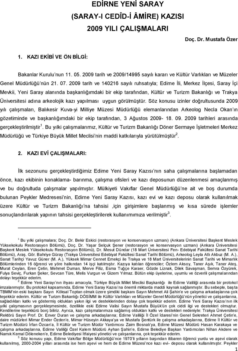 2009 tarih ve 140216 sayılı ruhsatıyla; Edirne İli, Merkez İlçesi, Saray İçi Mevkii, Yeni Saray alanında başkanlığımdaki bir ekip tarafından, Kültür ve Turizm Bakanlığı ve Trakya Üniversitesi adına