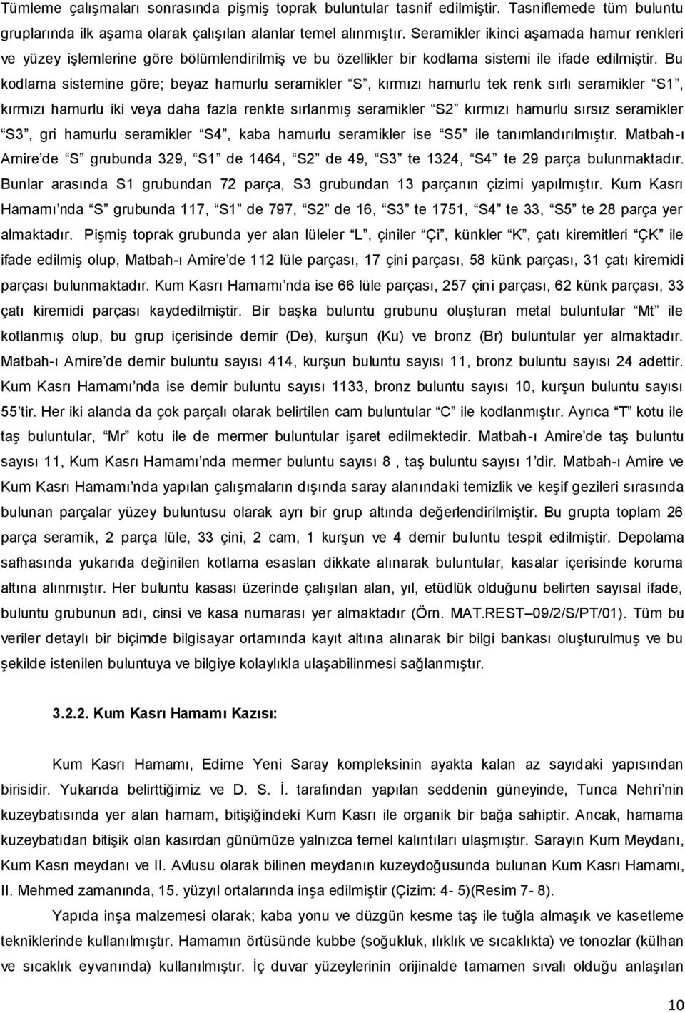 Bu kodlama sistemine göre; beyaz hamurlu seramikler S, kırmızı hamurlu tek renk sırlı seramikler S1, kırmızı hamurlu iki veya daha fazla renkte sırlanmış seramikler S2 kırmızı hamurlu sırsız