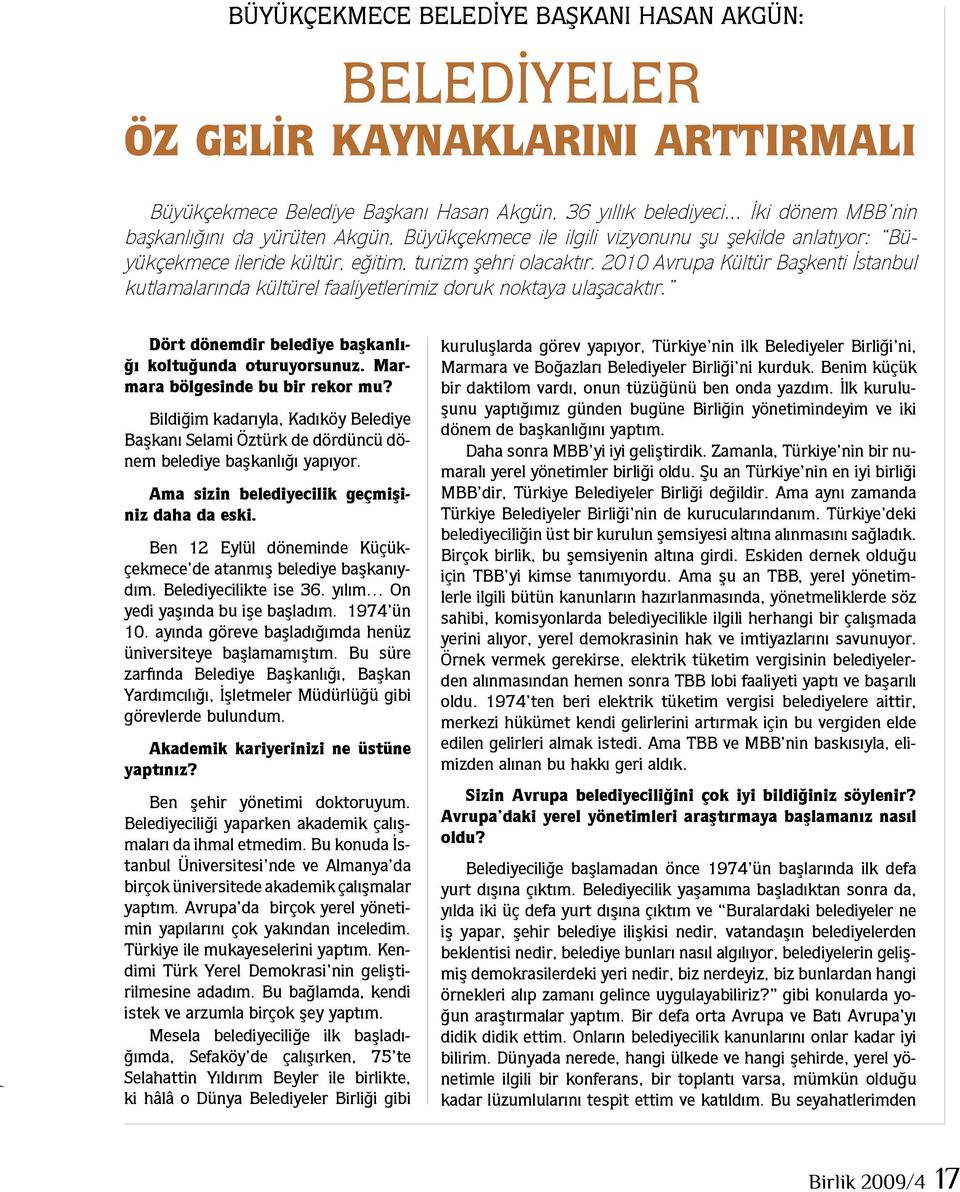 2010 Avrupa Kültür Başkenti İstanbul kutlamalarında kültürel faaliyetlerimiz doruk noktaya ulaşacaktır. Dört dönemdir belediye başkanlığı koltuğunda oturuyorsunuz. Marmara bölgesinde bu bir rekor mu?