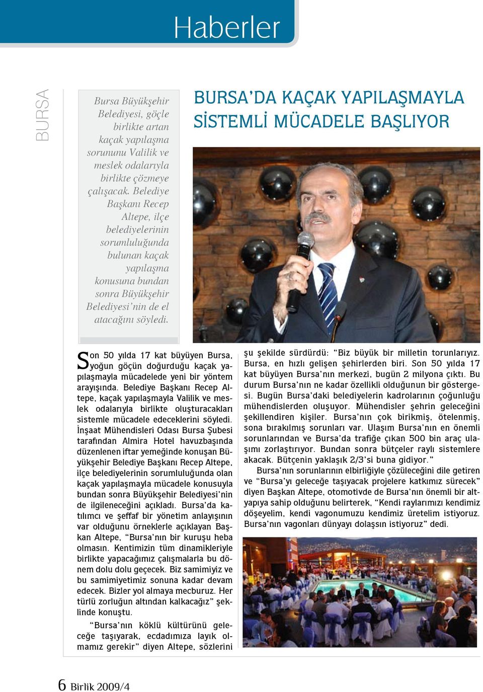 Bursa da kaçak yapılaşmayla sistemli mücadele başlıyor Son 50 yılda 17 kat büyüyen Bursa, yoğun göçün doğurduğu kaçak yapılaşmayla mücadelede yeni bir yöntem arayışında.