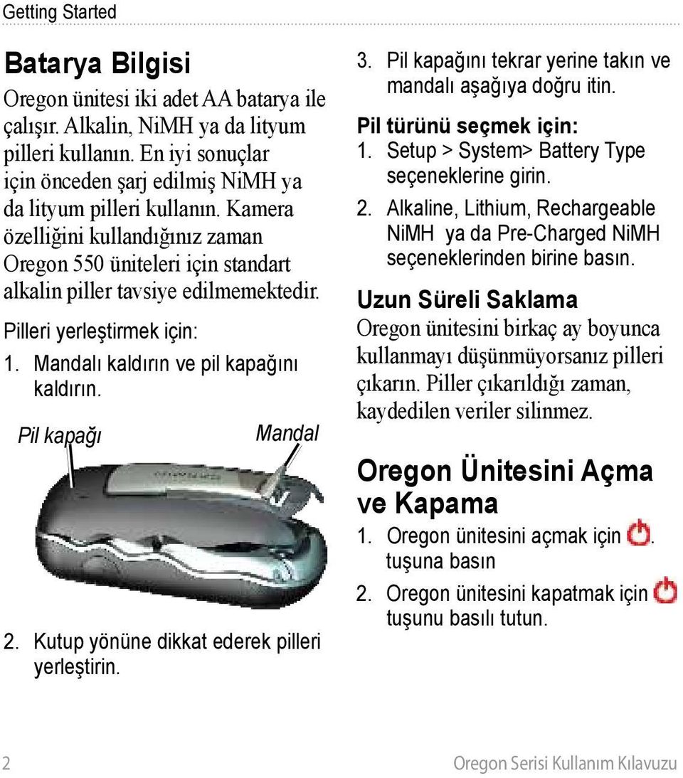 Pilleri yerleştirmek için: 1. Mandalı kaldırın ve pil kapağını kaldırın. Pil kapağı Mandal 2. Kutup yönüne dikkat ederek pilleri yerleştirin. 3.