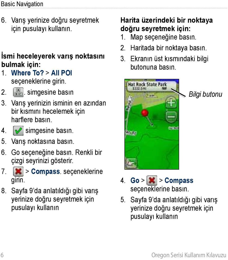 seçeneklerine girin. 8. Sayfa 9 da anlatıldığı gibi varış yerinize doğru seyretmek için pusulayı kullanın Harita üzerindeki bir noktaya doğru seyretmek için: 1. Map seçeneğine basın. 2.