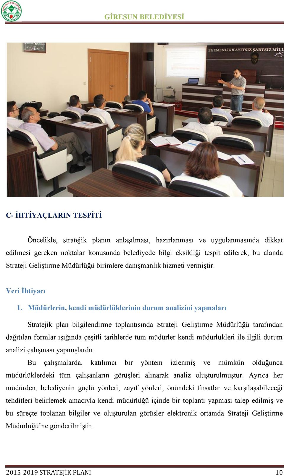 Müdürlerin, kendi müdürlüklerinin durum analizini yapmaları Stratejik plan bilgilendirme toplantısında Strateji GeliĢtirme tarafından dağıtılan formlar ıģığında çeģitli tarihlerde tüm müdürler kendi