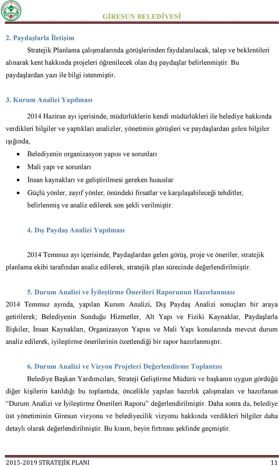 Kurum Analizi Yapılması 2014 Haziran ayı içerisinde, müdürlüklerin kendi müdürlükleri ile belediye hakkında verdikleri bilgiler ve yaptıkları analizler, yönetimin görüģleri ve paydaģlardan gelen