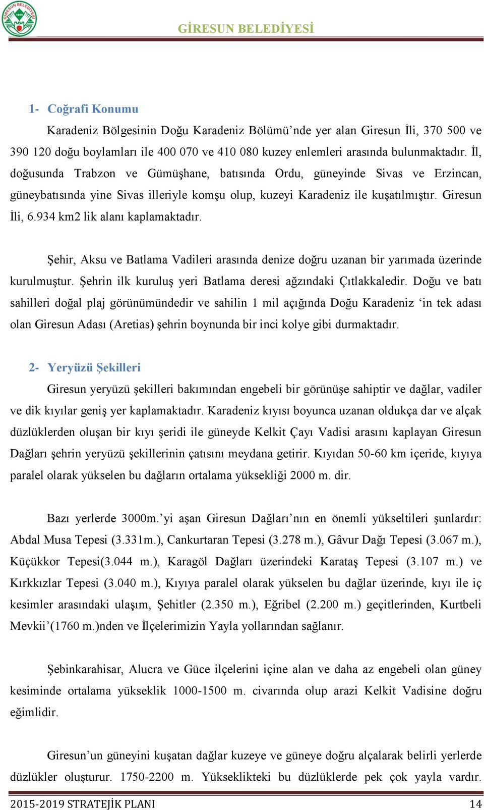 934 km2 lik alanı kaplamaktadır. ġehir, Aksu ve Batlama Vadileri arasında denize doğru uzanan bir yarımada üzerinde kurulmuģtur. ġehrin ilk kuruluģ yeri Batlama deresi ağzındaki Çıtlakkaledir.