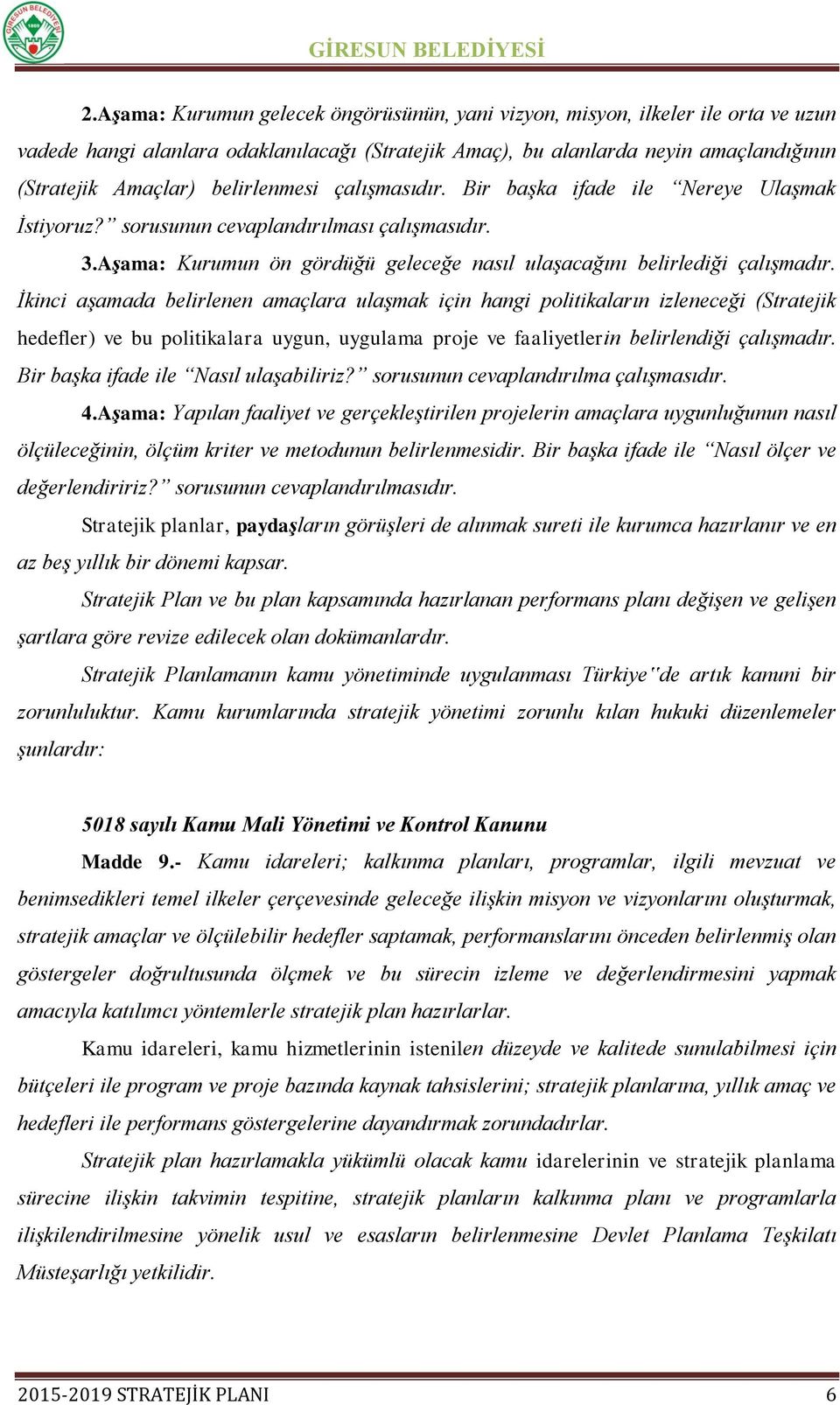 İkinci aşamada belirlenen amaçlara ulaşmak için hangi politikaların izleneceği (Stratejik hedefler) ve bu politikalara uygun, uygulama proje ve faaliyetlerin belirlendiği çalışmadır.