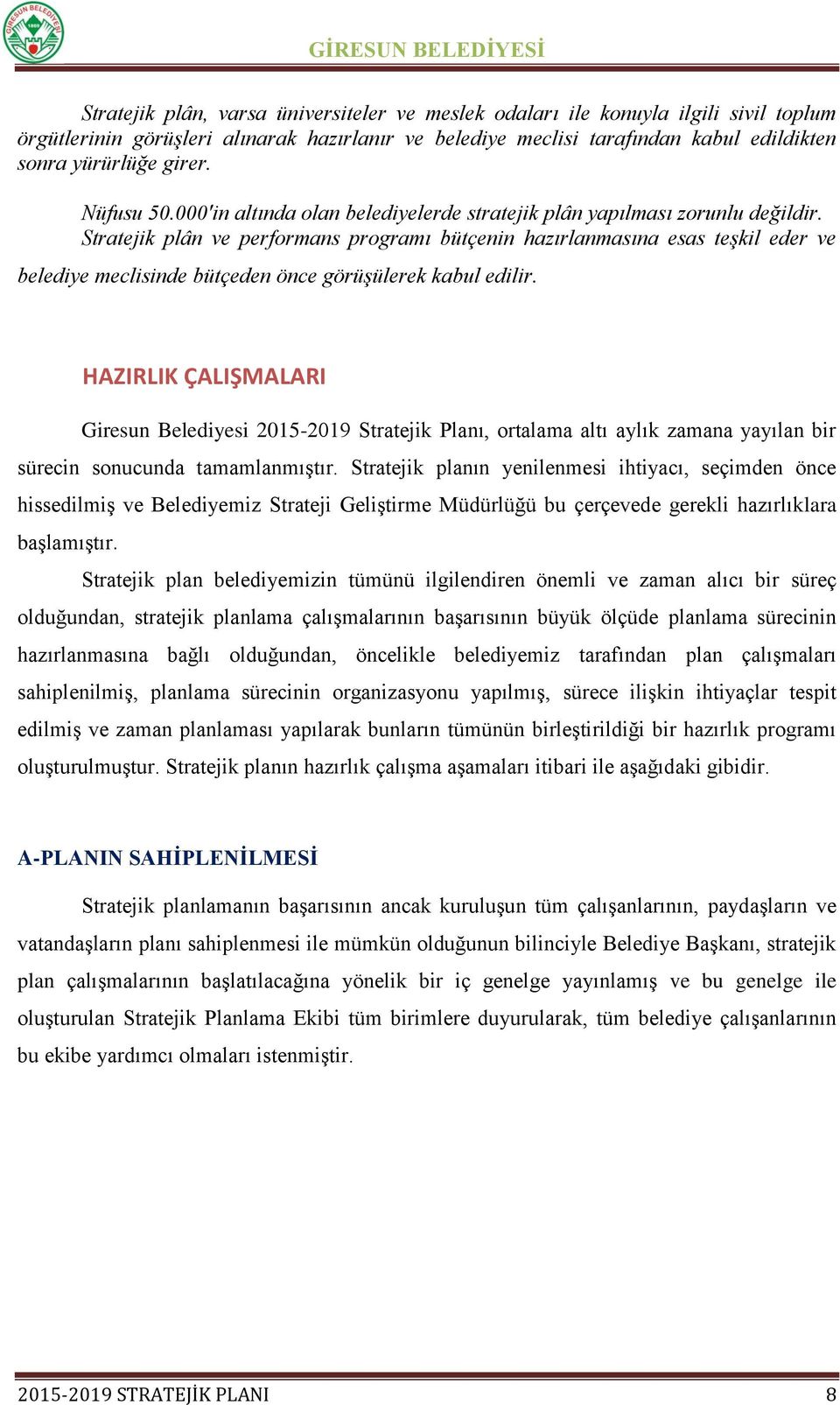 Stratejik plân ve performans programı bütçenin hazırlanmasına esas teşkil eder ve belediye meclisinde bütçeden önce görüşülerek kabul edilir.