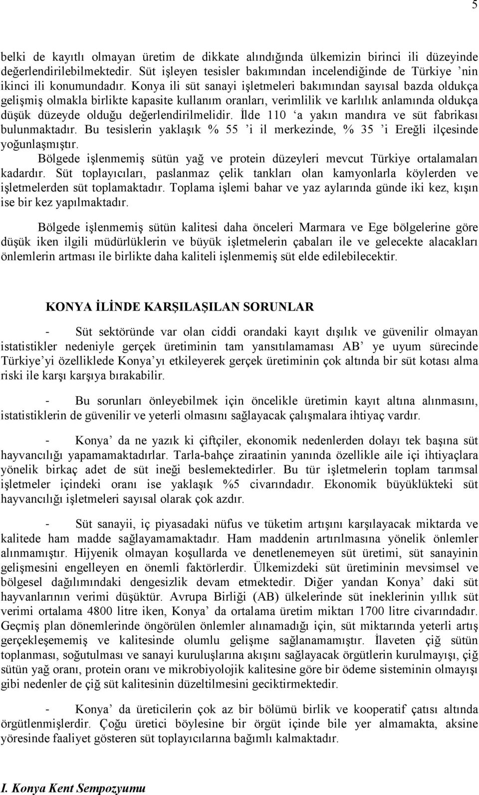 Konya ili süt sanayi işletmeleri bakımından sayısal bazda oldukça gelişmiş olmakla birlikte kapasite kullanım oranları, verimlilik ve karlılık anlamında oldukça düşük düzeyde olduğu