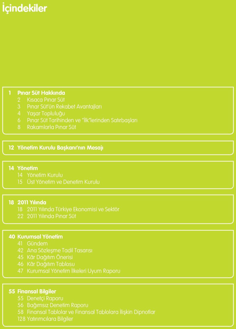 Ekonomisi ve Sektör 22 2011 Yılında Pınar Süt 40 Kurumsal Yönetim 41 Gündem 42 Ana Sözleşme Tadil Tasarısı 45 Kâr Dağıtım Önerisi 46 Kâr Dağıtım Tablosu 47 Kurumsal