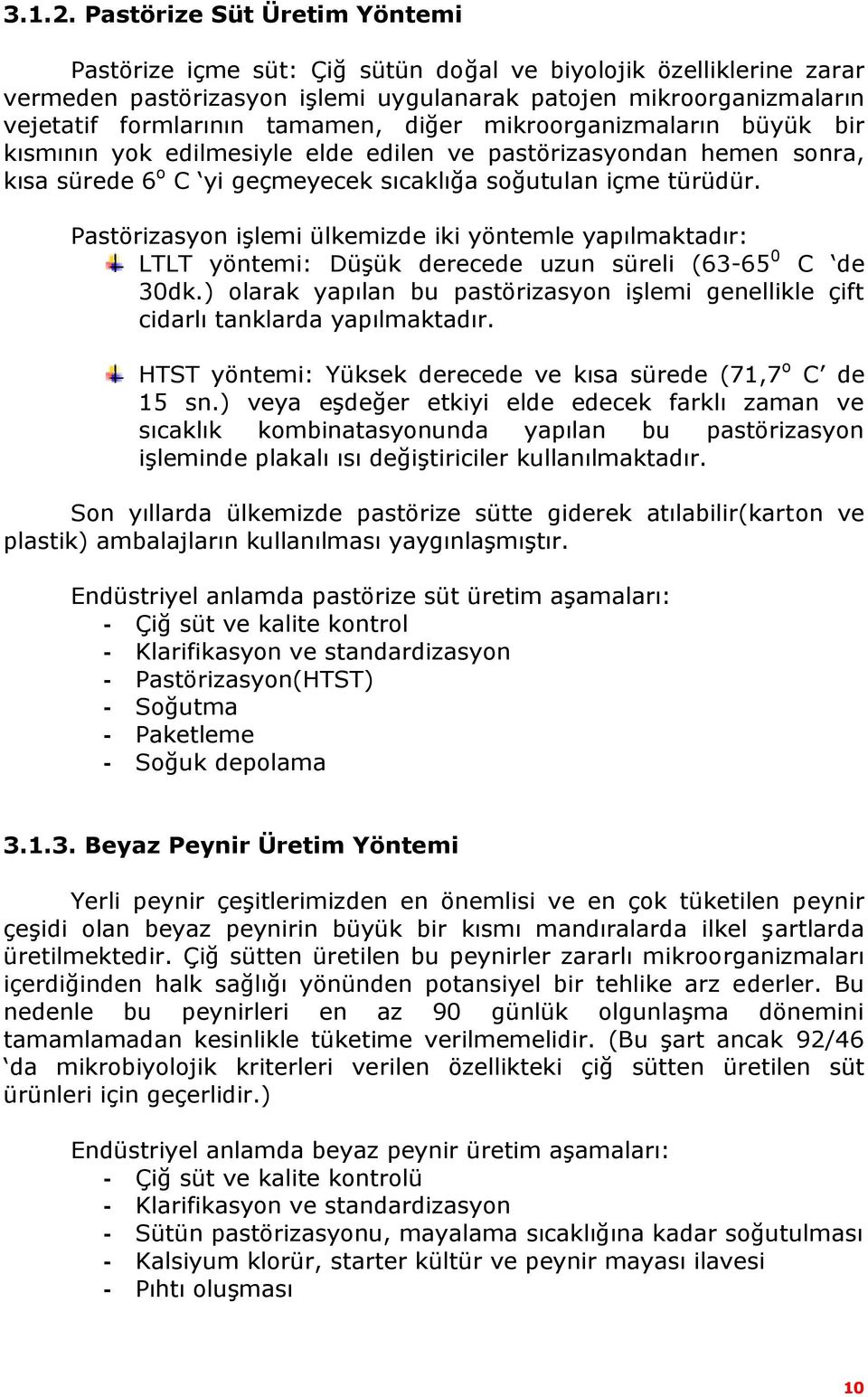 diğer mikroorganizmaların büyük bir kısmının yok edilmesiyle elde edilen ve pastörizasyondan hemen sonra, kısa sürede 6 o C yi geçmeyecek sıcaklığa soğutulan içme türüdür.