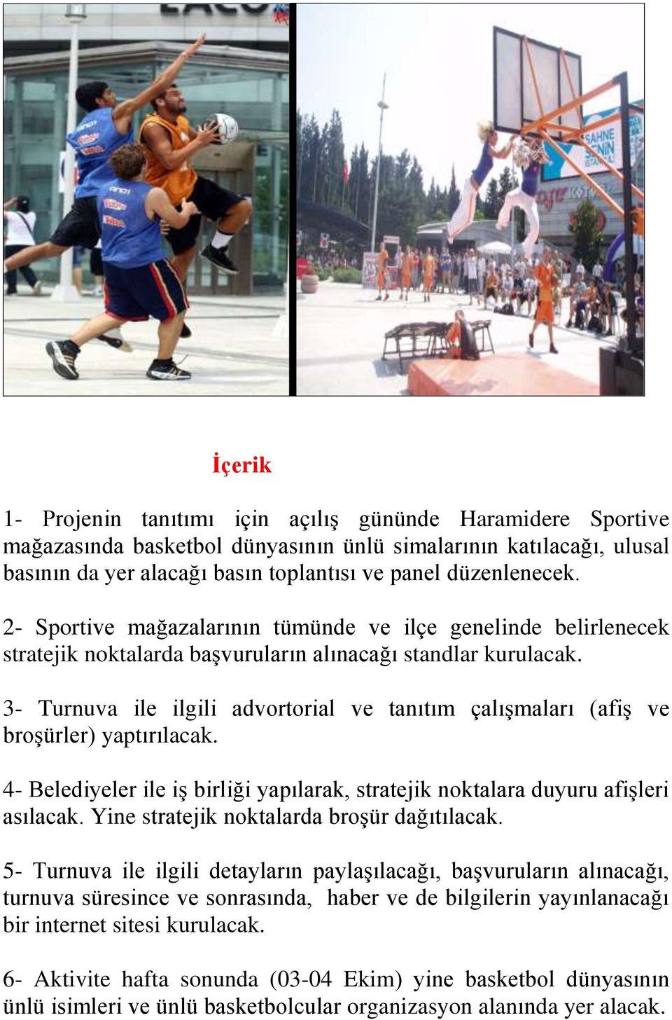 3- Turnuva ile ilgili advortorial ve tanıtım çalışmaları (afiş ve broşürler) yaptırılacak. 4- Belediyeler ile iş birliği yapılarak, stratejik noktalara duyuru afişleri asılacak.