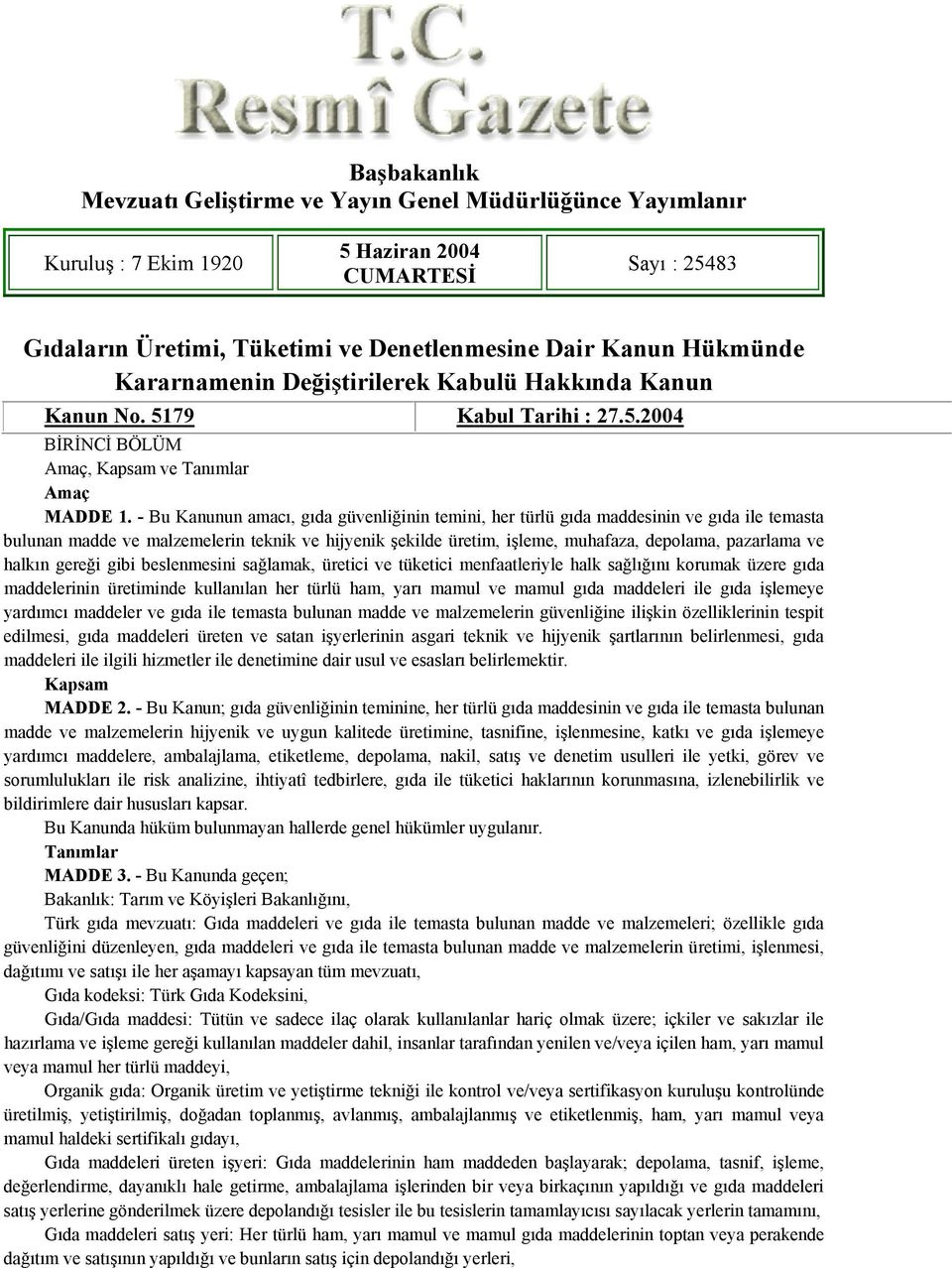 - Bu Kanunun amacı, gıda güvenliğinin temini, her türlü gıda maddesinin ve gıda ile temasta bulunan madde ve malzemelerin teknik ve hijyenik şekilde üretim, işleme, muhafaza, depolama, pazarlama ve