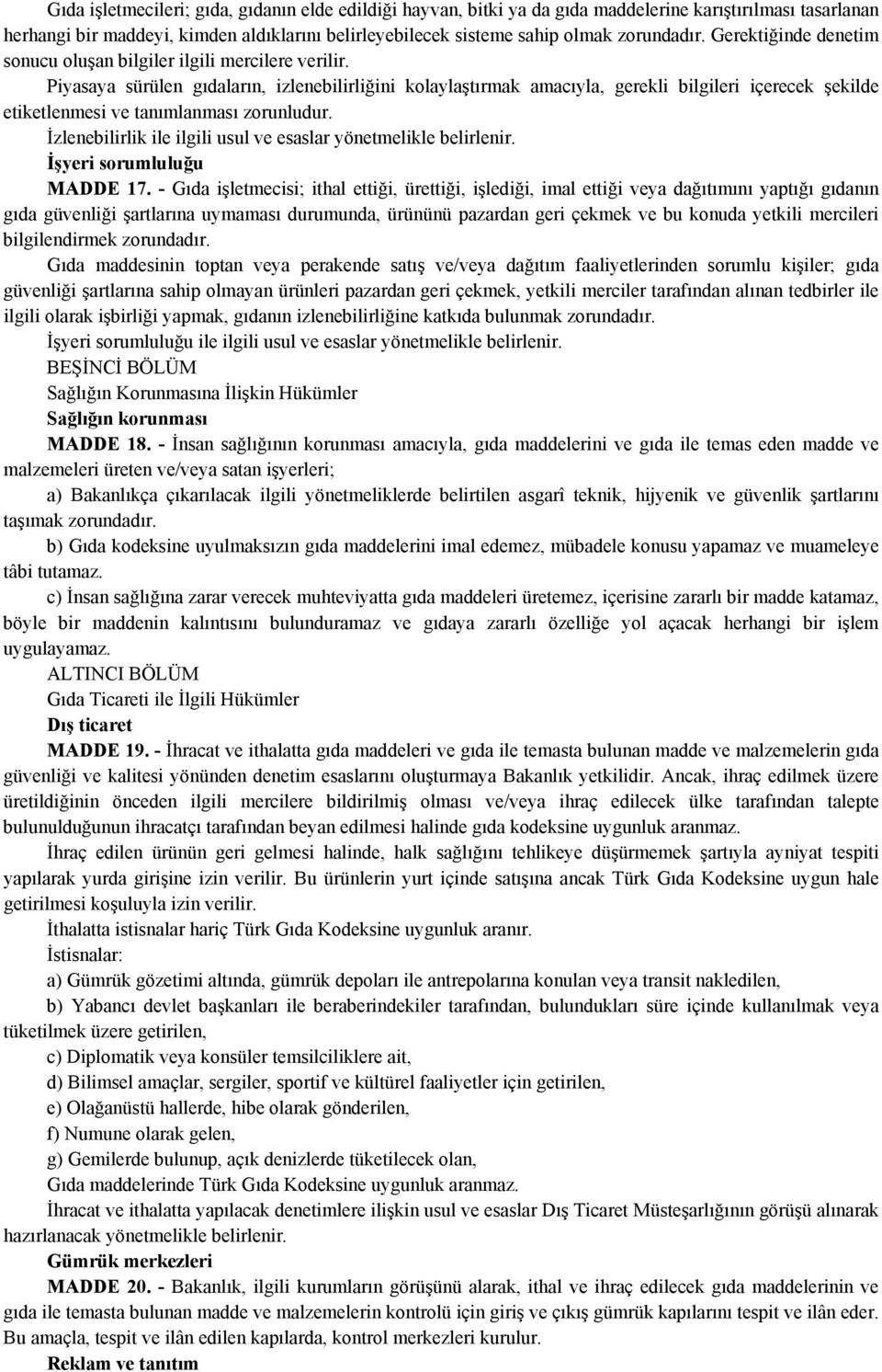 Piyasaya sürülen gıdaların, izlenebilirliğini kolaylaştırmak amacıyla, gerekli bilgileri içerecek şekilde etiketlenmesi ve tanımlanması zorunludur.